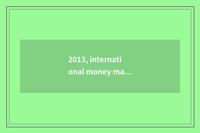 2013, international money market is fluctuant and frequent
