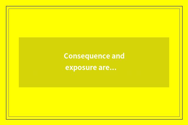 Consequence and exposure are spent
