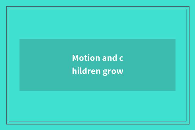 Motion and children grow