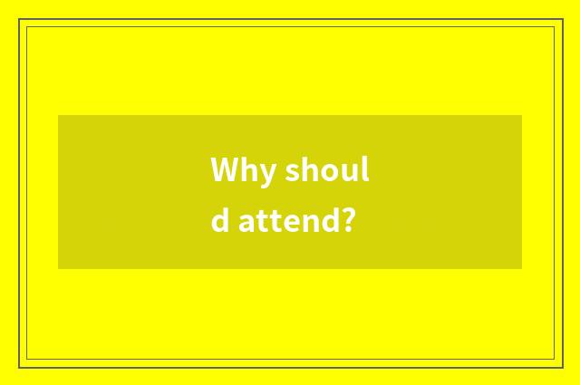 Why should attend?