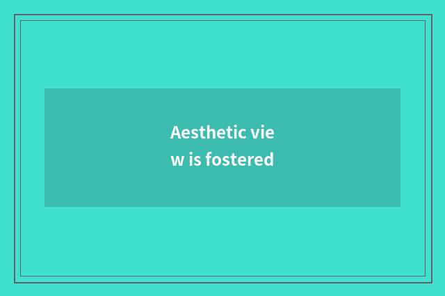 Aesthetic view is fostered