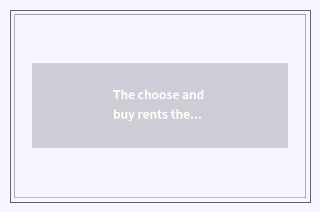 The choose and buy rents the crucial factor that the car serves