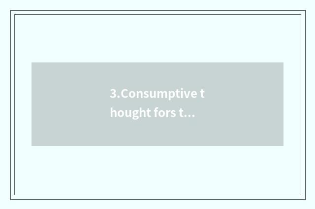 3.Consumptive thought fors the time being