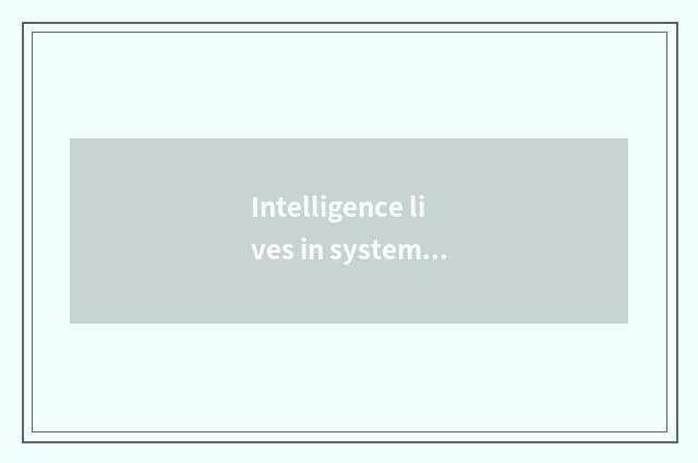 Intelligence lives in systematic advantage