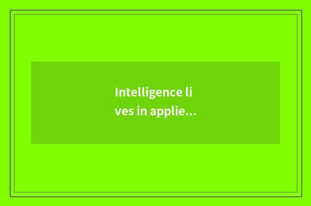 Intelligence lives in applied domain of the system
