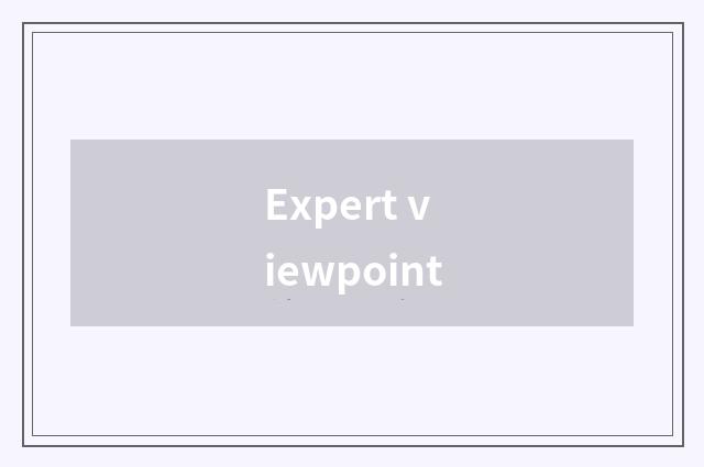 Expert viewpoint