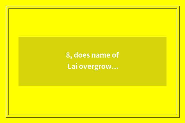 8, does name of Lai overgrown with weeds eat?