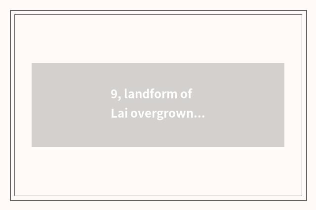 9, landform of Lai overgrown with weeds?