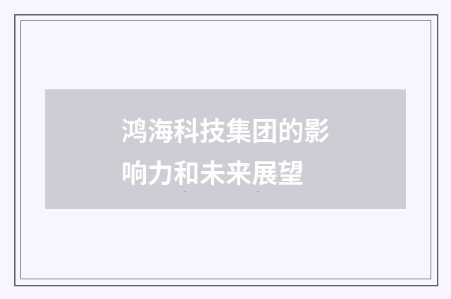 鸿海科技集团的影响力和未来展望
