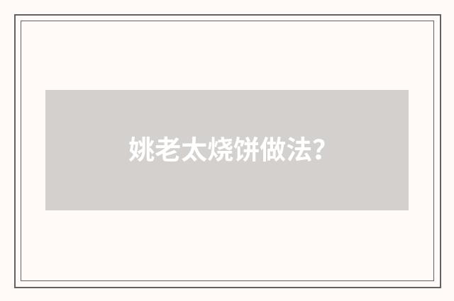 姚老太烧饼做法？