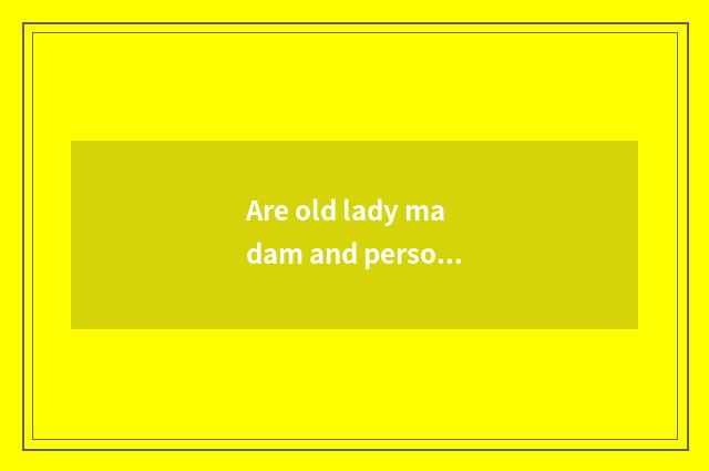 Are old lady madam and person of old lady child distinguished?