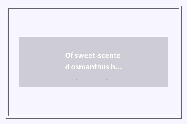 Of sweet-scented osmanthus help advance somebody's career with the characteristi