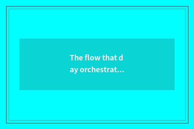 The flow that day orchestrates the activity