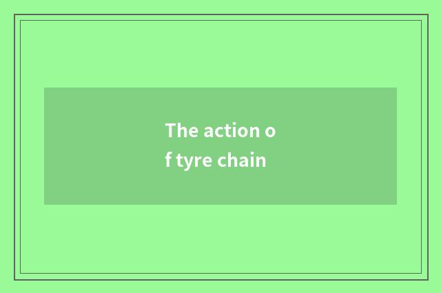 The action of tyre chain