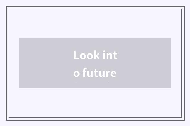Look into future