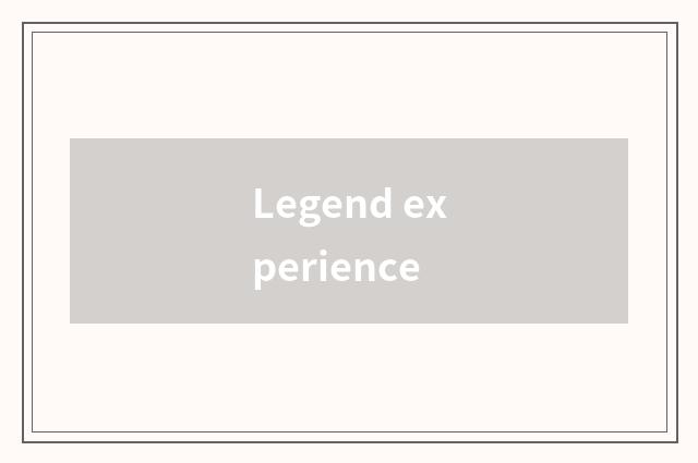 Legend experience