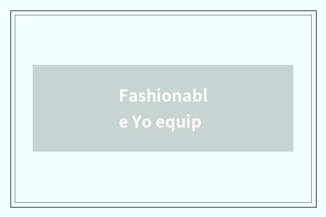 Fashionable Yo equip