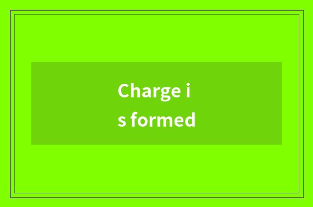 Charge is formed