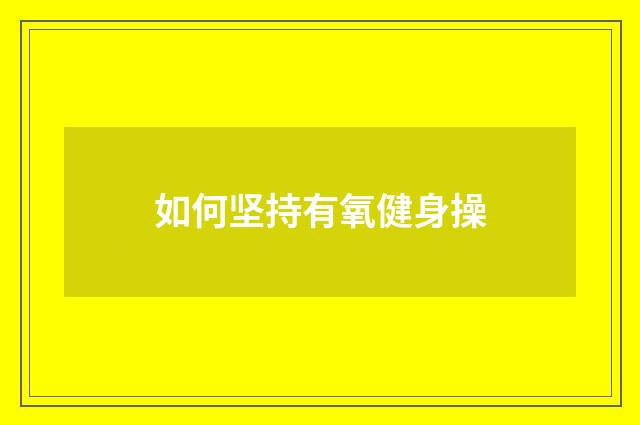 如何坚持有氧健身操