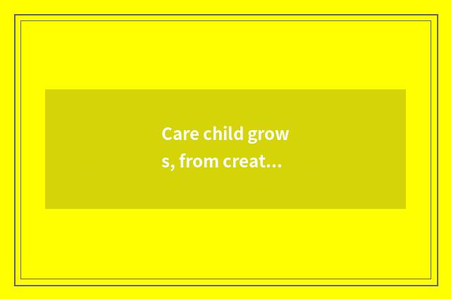 Care child grows, from creation healthy surroundings begins