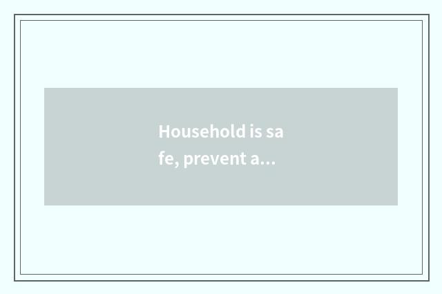 Household is safe, prevent accident harm