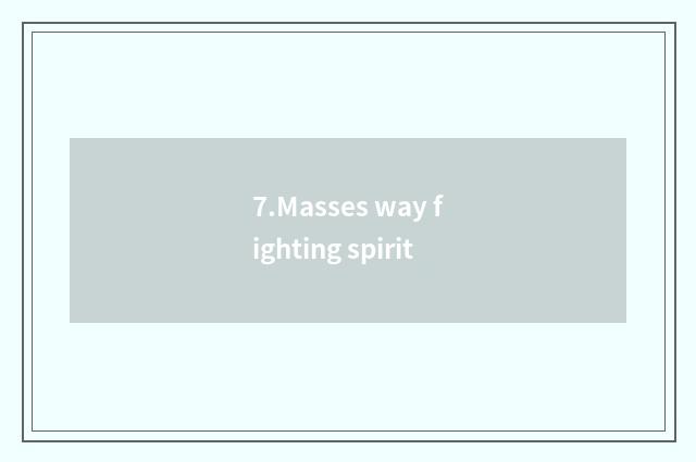 7.Masses way fighting spirit