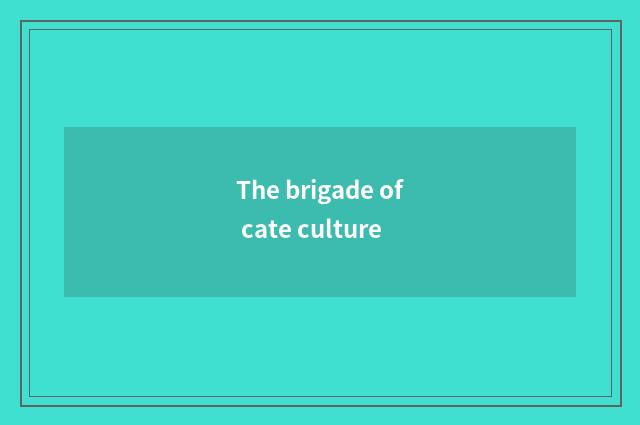 The brigade of cate culture