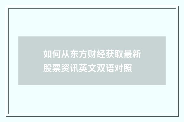 如何从东方财经获取最新股票资讯英文双语对照