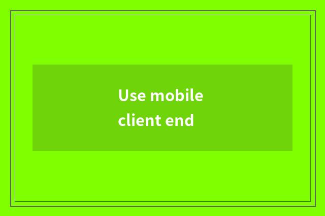 Use mobile client end