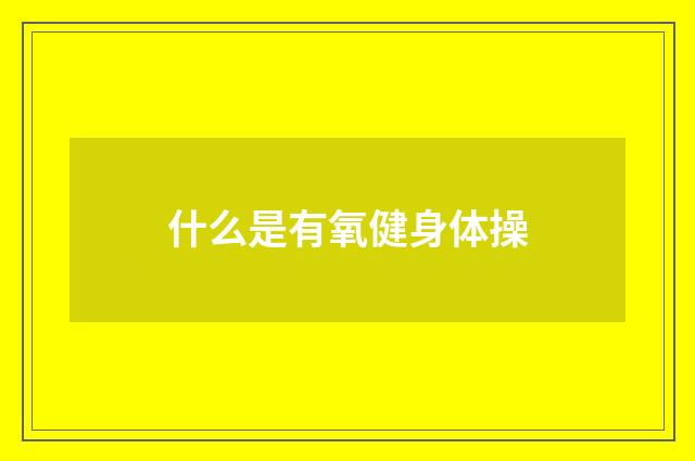 什么是有氧健身体操