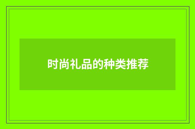 时尚礼品的种类推荐