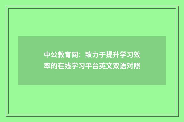 中公教育网：致力于提升学习效率的在线学习平台英文双语对照