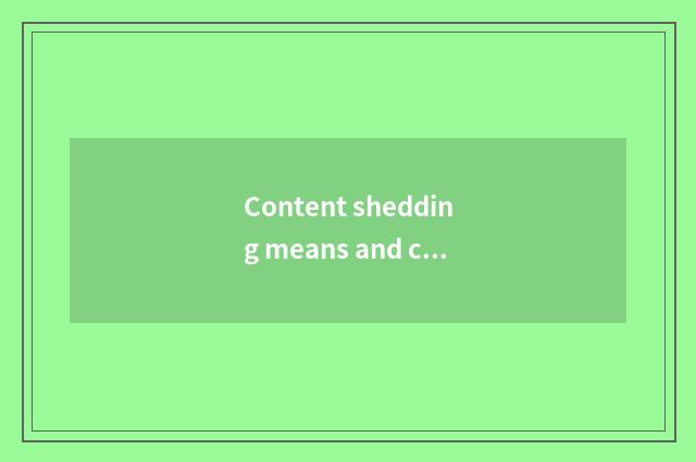 Content shedding means and carriage type selecting