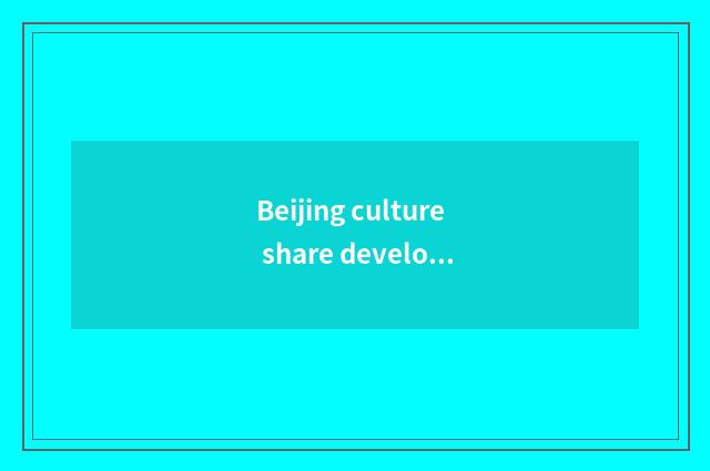 Beijing culture share develops prospect