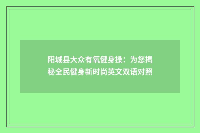 阳城县大众有氧健身操：为您揭秘全民健身新时尚英文双语对照