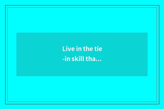 Live in the tie-in skill that take
