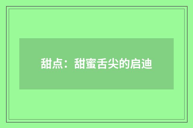 甜点：甜蜜舌尖的启迪