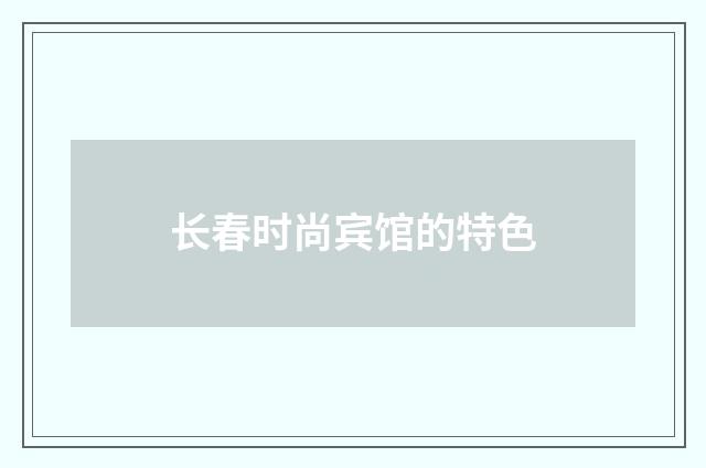 长春时尚宾馆的特色