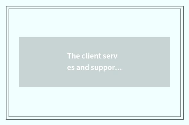 The client serves and support
