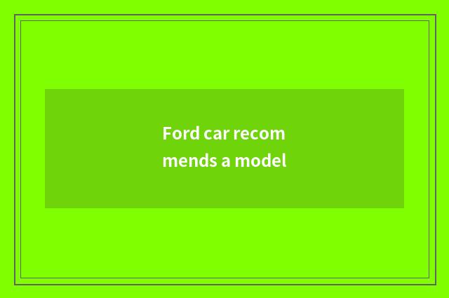 Ford car recommends a model
