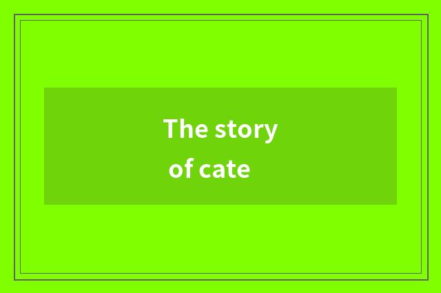 The story of cate