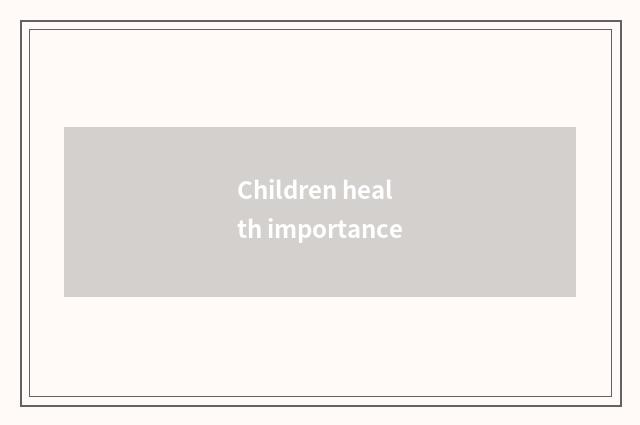 Children health importance