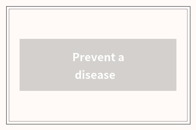 Prevent a disease