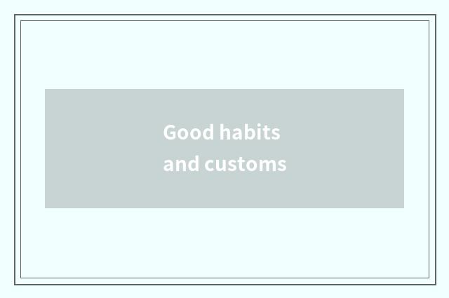 Good habits and customs