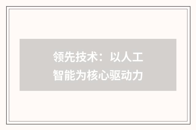 领先技术：以人工智能为核心驱动力