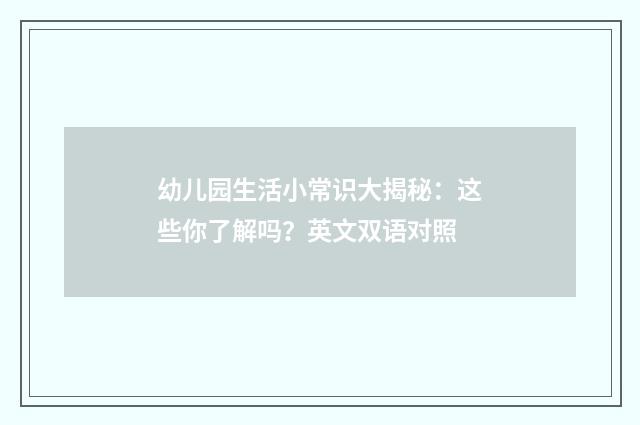 幼儿园生活小常识大揭秘：这些你了解吗？英文双语对照