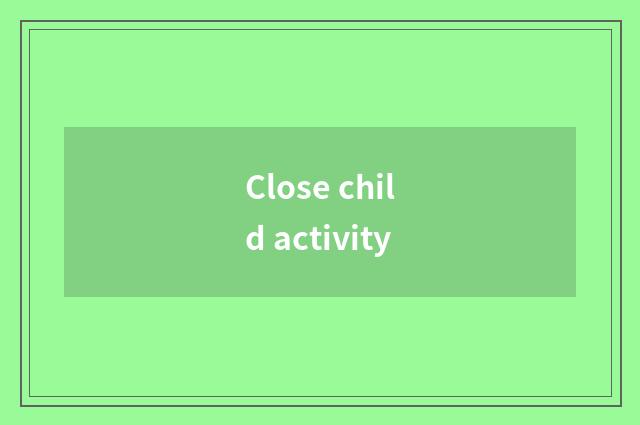 Close child activity