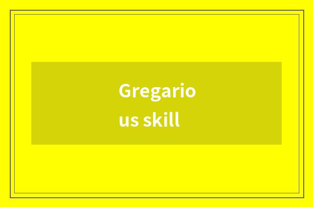 Gregarious skill