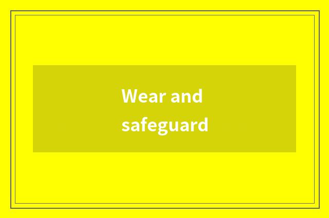 Wear and safeguard