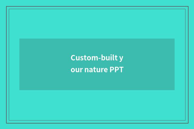 Custom-built your nature PPT
